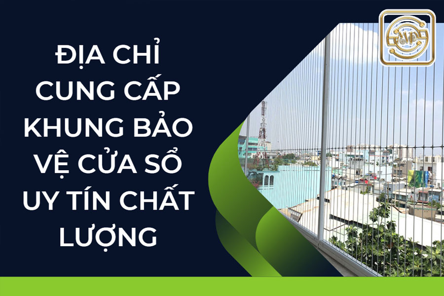 dia-chi-cung-cap-khung-bao-ve-cua-so