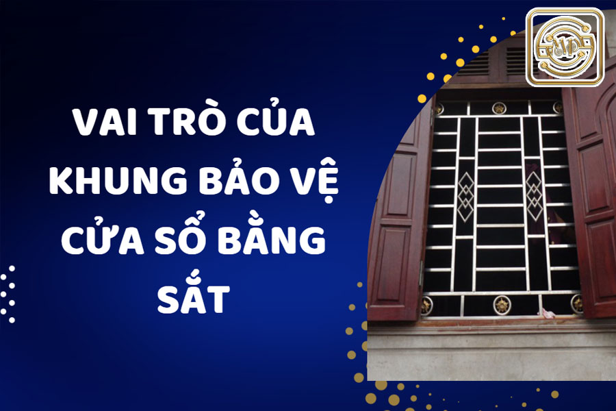 vai-tro-cua-khung-bao-ve-cua-so-bang-sat